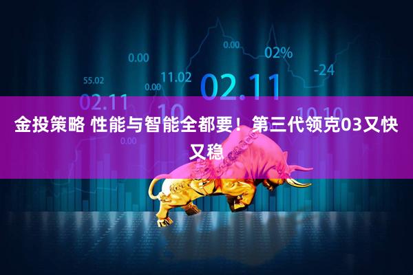 金投策略 性能与智能全都要！第三代领克03又快又稳