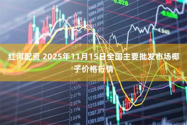 红河配资 2025年11月15日全国主要批发市场椰子价格行情
