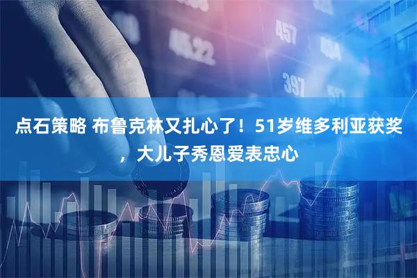 点石策略 布鲁克林又扎心了！51岁维多利亚获奖，大儿子秀恩爱表忠心